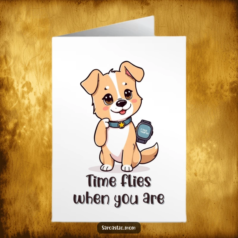 Funny Free Printable Birthday Card: Dog mom tapping her watch with an 'I told you so' look, celebrating a birthday.