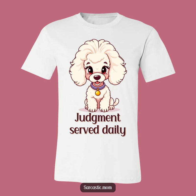 Funny Poodle Mom T-Shirt - Judge All You Want, Hilarious Dog Mom Apparel